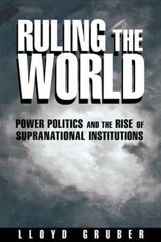 Cover image for Ruling the World: Power Politics and the Rise of Supranational Institutions