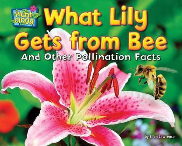 What Lily Gets from Bee: And Other Pollination Facts