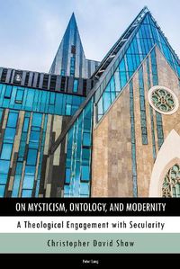 Cover image for On Mysticism, Ontology, and Modernity: A Theological Engagement with Secularity