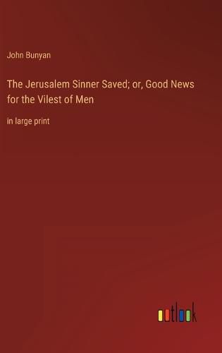 Cover image for The Jerusalem Sinner Saved; or, Good News for the Vilest of Men