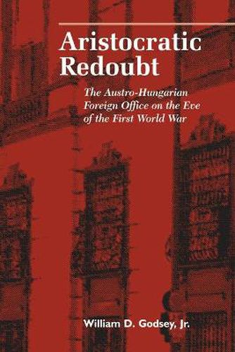 Cover image for Aristocratic Redoubt: The Austro-Hungarian Foreign Office on the Eve of the First World War