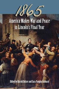 Cover image for 1865: America Makes War and Peace in Lincoln's Final Year