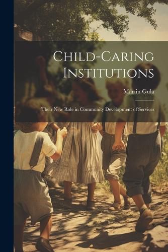 Cover image for Child-caring Institutions; Their new Role in Community Development of Services