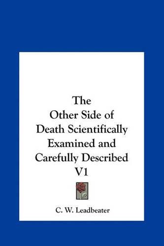 The Other Side of Death Scientifically Examined and Carefully Described V1