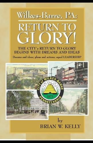 Cover image for Wilkes-Barre, PA: Return to Glory: The City's Return to Glory Begins with Dreams and Ideas