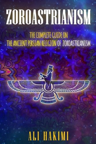 Cover image for Zoroastrianism: The Complete Guide on The Ancient Persian Religion of Mazdayasna and Zoroastrianism.