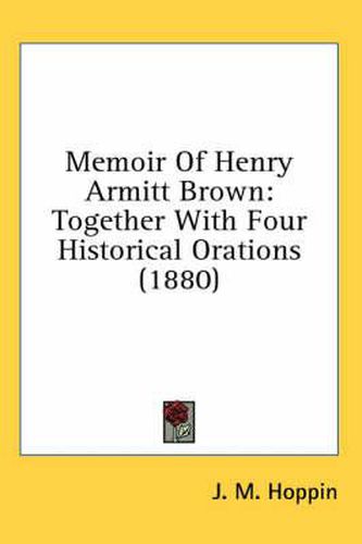 Cover image for Memoir of Henry Armitt Brown: Together with Four Historical Orations (1880)