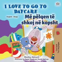 Cover image for I Love to Go to Daycare (English Albanian Bilingual Book for Kids)