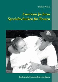 Cover image for American Ju-Jutsu Spezialtechniken fur Frauen: Realistische Frauenselbstverteidigung