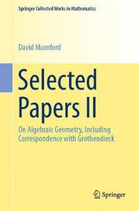 Cover image for Selected Papers II: On Algebraic Geometry, Including Correspondence with Grothendieck