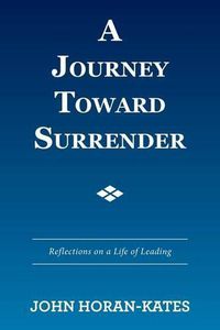 Cover image for A Journey Toward Surrender: Reflections on a Life of Leading