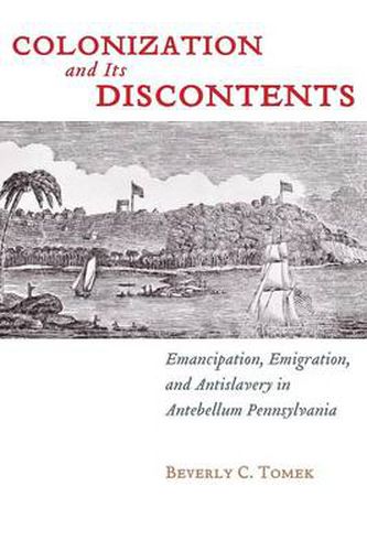 Cover image for Colonization and Its Discontents: Emancipation, Emigration, and Antislavery in Antebellum Pennsylvania