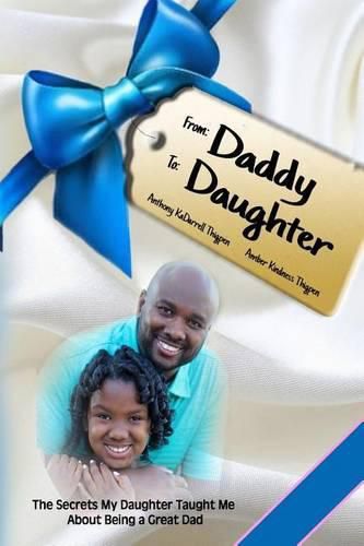 From: Daddy To: Daughter: The Secrets My Daughter Taught Me About Being A Great Dad