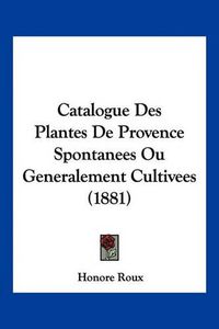 Cover image for Catalogue Des Plantes de Provence Spontanees Ou Generalement Cultivees (1881)