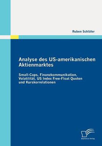 Cover image for Analyse des US-amerikanischen Aktienmarktes: Small-Caps, Finanzkommunikation, Volatilitat, US Index Free-Float Quoten und Kurskorrelationen