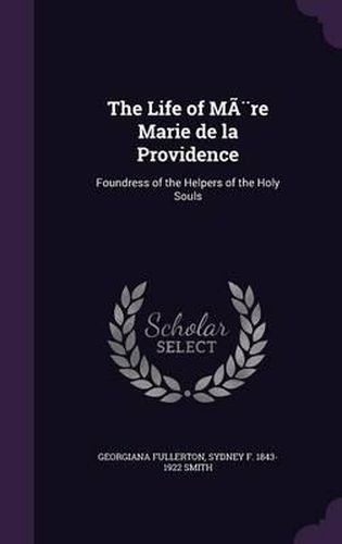 The Life of Mere Marie de La Providence: Foundress of the Helpers of the Holy Souls