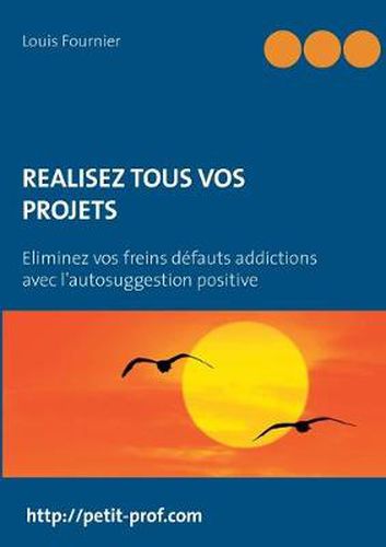 Cover image for Realisez tous vos projets: Eliminez vos freins defauts addictions avec l'autosuggestion positive