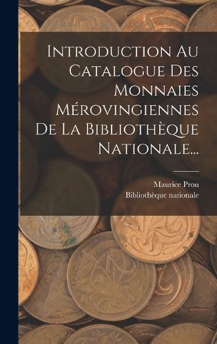Cover image for Introduction Au Catalogue Des Monnaies Merovingiennes De La Bibliotheque Nationale...