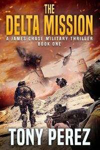 Cover image for The Delta Mission: A James Chase Military Thriller Book One