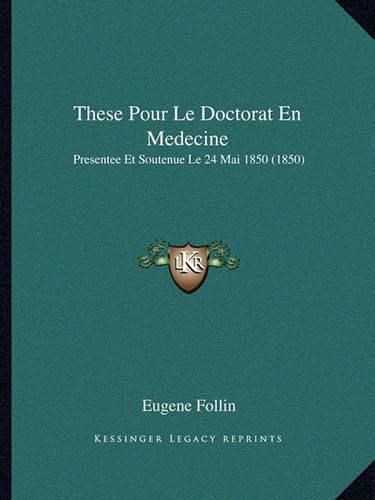 Cover image for These Pour Le Doctorat En Medecine: Presentee Et Soutenue Le 24 Mai 1850 (1850)