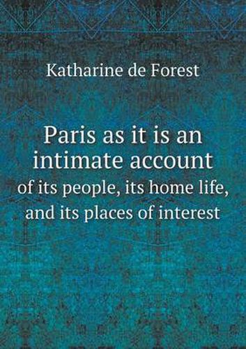 Cover image for Paris as it is an intimate account of its people, its home life, and its places of interest