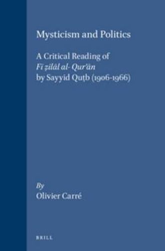 Cover image for Mysticism and Politics: A Critical Reading of Fi z ilal al- Qur'an by Sayyid Qut b (1906-1966)