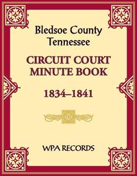 Cover image for Bledsoe County, Tennessee Circuit Court Minute Book, 1834-1841