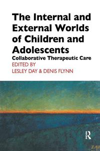 Cover image for The Internal and External Worlds of Children and Adolescents: Collaborative Therapeutic Care