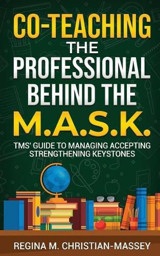 Cover image for Co-Teaching: The Professional Behind the M.A.S.K.: TMS' Guide to Managing Accepting Strengthening Keystones