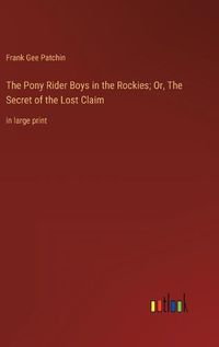 Cover image for The Pony Rider Boys in the Rockies; Or, The Secret of the Lost Claim