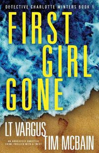 Cover image for First Girl Gone: An absolutely addictive crime thriller with a twist