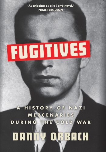 Fugitives: A History of Nazi Mercenaries During the Cold War