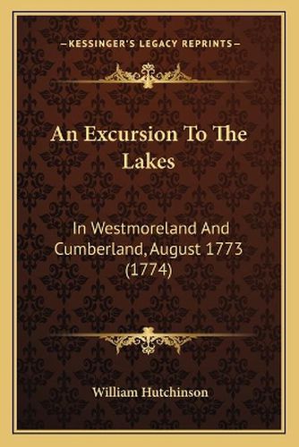 An Excursion to the Lakes: In Westmoreland and Cumberland, August 1773 (1774)