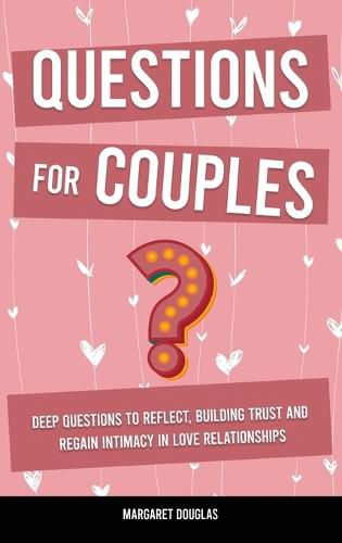 Cover image for Questions for Couples: Deep Questions to Reflect, Building Trust and Regain Intimacy in Love Relationships