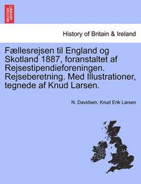 Cover image for F Llesrejsen Til England Og Skotland 1887, Foranstaltet AF Rejsestipendieforeningen. Rejseberetning. Med Illustrationer, Tegnede AF Knud Larsen.