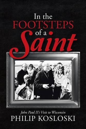 Cover image for In the Footsteps of a Saint: John Paul II's Visit to Wisconsin