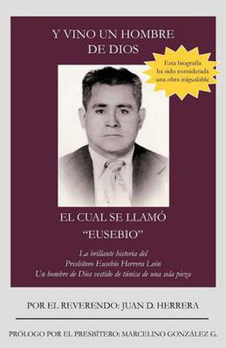 Cover image for Y Vino Un Hombre de Dios El Cual Se Llam Eusebio: La Brillante Historia del Presb Tero Eusebio Herrera Le N; Un Hombre de Dios Vestido de T Nica D