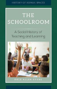 Cover image for The Schoolroom: A Social History of Teaching and Learning