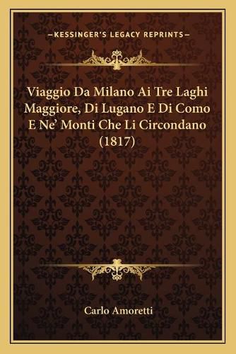 Cover image for Viaggio Da Milano AI Tre Laghi Maggiore, Di Lugano E Di Como E Ne' Monti Che Li Circondano (1817)