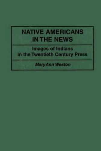 Cover image for Native Americans in the News: Images of Indians in the Twentieth Century Press