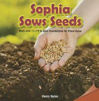 Cover image for Sophia Sows Seeds: Work with 11-19 to Gain Foundations for Place Value