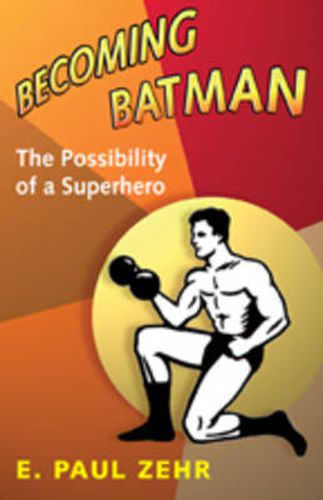 Cover image for Becoming Batman: The Possibility of a Superhero