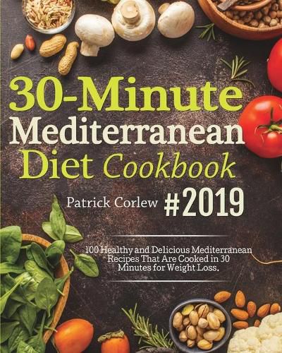 Cover image for 30-Minute Mediterranean Diet Cookbook: 100 Healthy and Delicious Mediterranean Recipes That are Cooked in 30 Minutes for Weight Loss