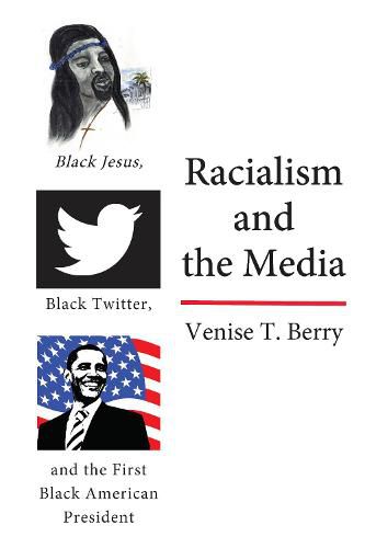 Cover image for Racialism and the Media: Black Jesus, Black Twitter, and the First Black American President