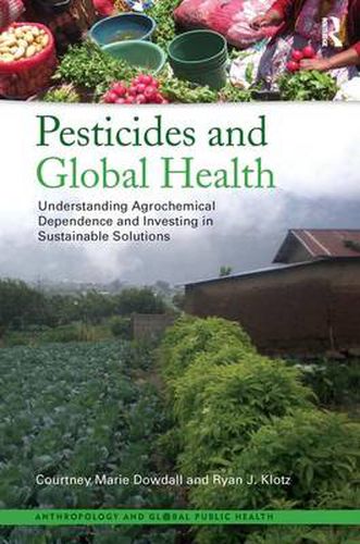 Cover image for Pesticides and Global Health: Understanding Agrochemical Dependence and Investing in Sustainable Solutions