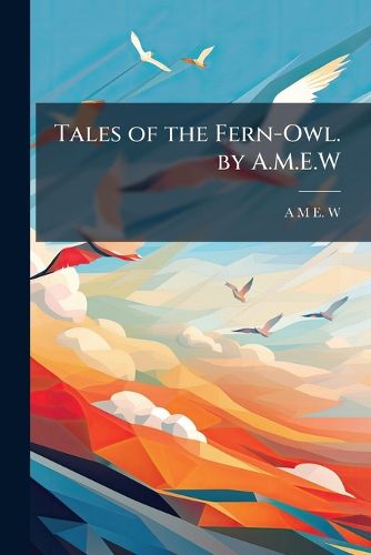 Cover image for Tales of the Fern-Owl. by A.M.E.W.