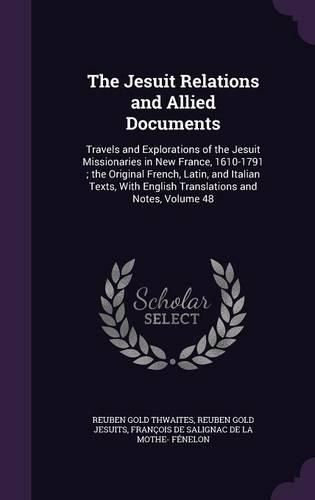 Cover image for The Jesuit Relations and Allied Documents: Travels and Explorations of the Jesuit Missionaries in New France, 1610-1791; The Original French, Latin, and Italian Texts, with English Translations and Notes, Volume 48