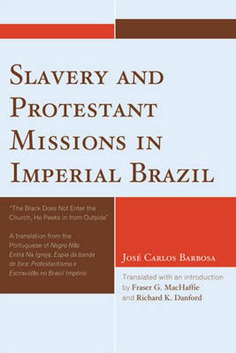 Slavery and Protestant Missions in Imperial Brazil: 'The Black Does not Enter the Church, He Peeks in From Outside