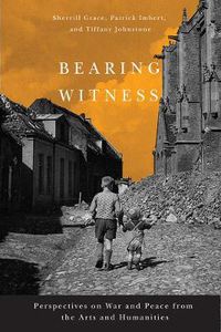 Cover image for Bearing Witness: Perspectives on War and Peace from the Arts and Humanities