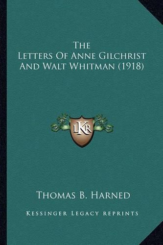 The Letters of Anne Gilchrist and Walt Whitman (1918) the Letters of Anne Gilchrist and Walt Whitman (1918)